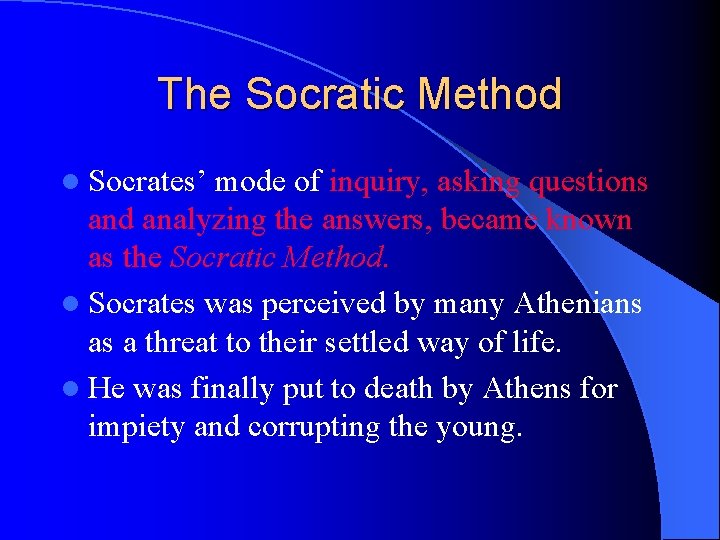 The Socratic Method l Socrates’ mode of inquiry, asking questions and analyzing the answers,