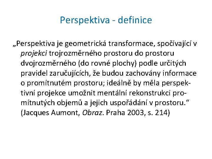 Perspektiva - definice „Perspektiva je geometrická transformace, spočívající v projekci trojrozměrného prostoru dvojrozměrného (do