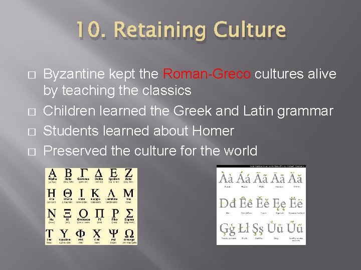 10. Retaining Culture � � Byzantine kept the Roman-Greco cultures alive by teaching the