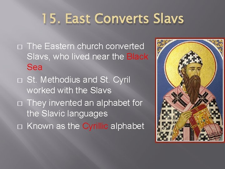 15. East Converts Slavs � � The Eastern church converted Slavs, who lived near