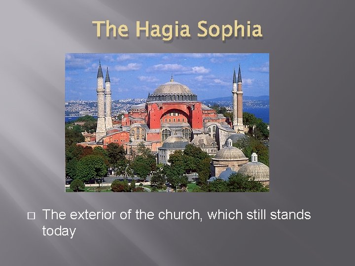 The Hagia Sophia � The exterior of the church, which still stands today 