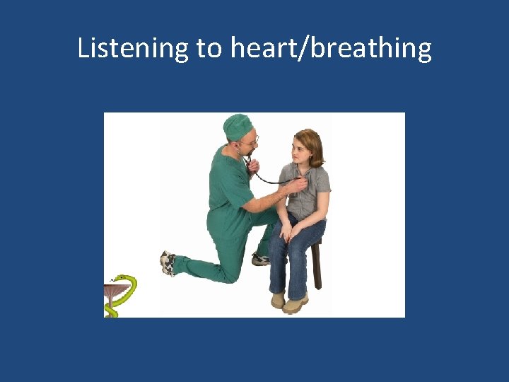 Listening to heart/breathing 