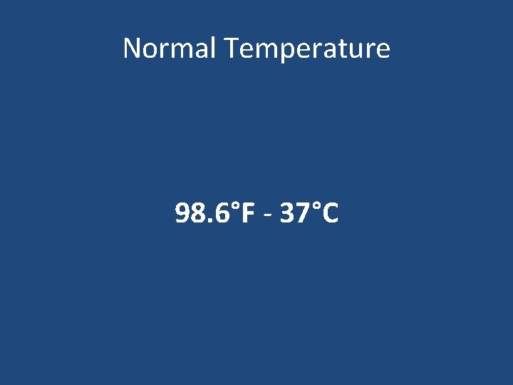 Normal Temperature 98. 6°F - 37°C 