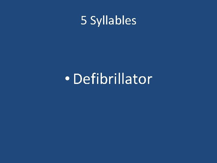 5 Syllables • Defibrillator 