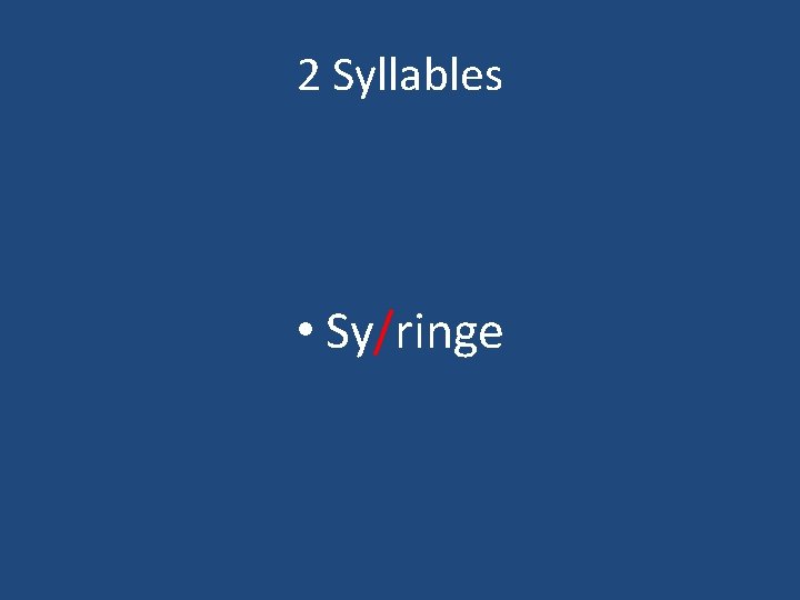 2 Syllables • Sy/ringe 