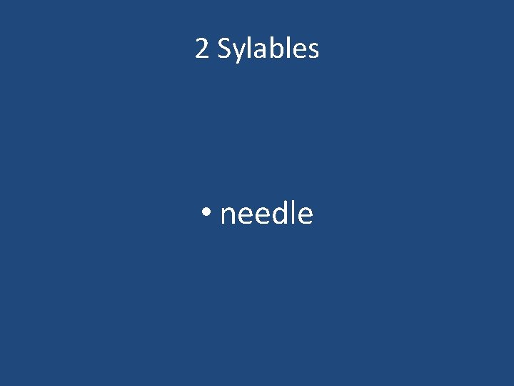 2 Sylables • needle 