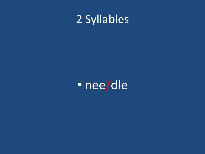 2 Syllables • nee/dle 