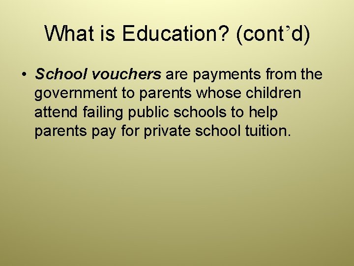 What is Education? (cont’d) • School vouchers are payments from the government to parents