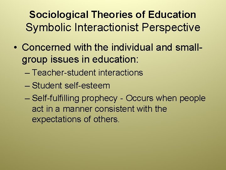 Sociological Theories of Education Symbolic Interactionist Perspective • Concerned with the individual and smallgroup