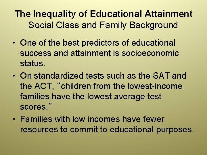 The Inequality of Educational Attainment Social Class and Family Background • One of the