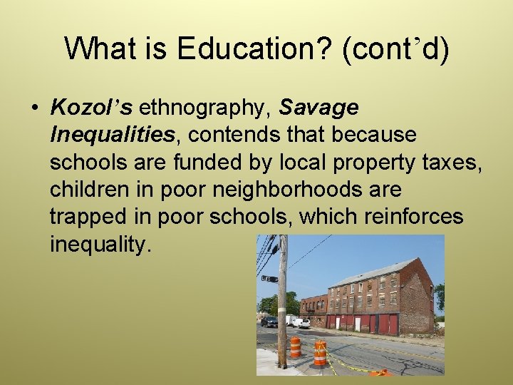 What is Education? (cont’d) • Kozol’s ethnography, Savage Inequalities, contends that because schools are