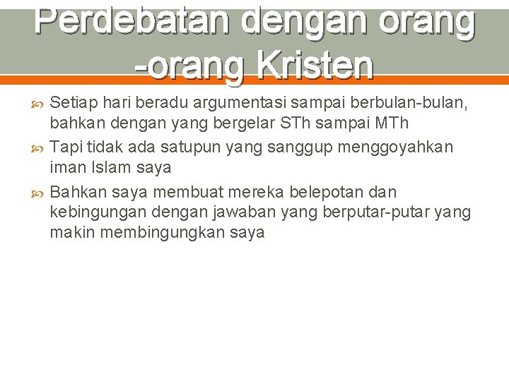 Perdebatan dengan orang -orang Kristen Setiap hari beradu argumentasi sampai berbulan-bulan, bahkan dengan yang