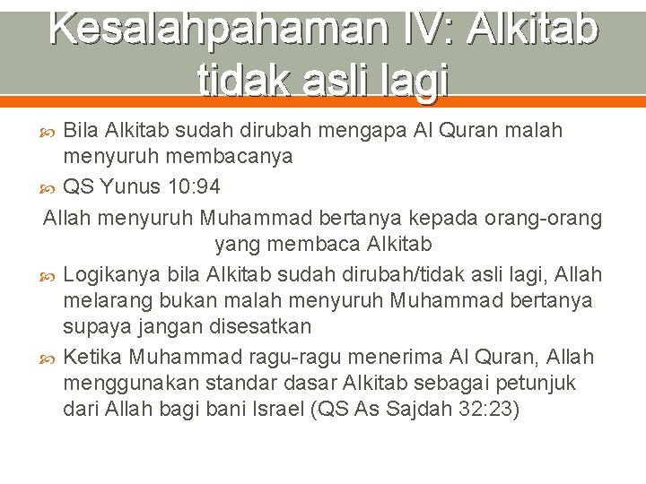 Kesalahpahaman IV: Alkitab tidak asli lagi Bila Alkitab sudah dirubah mengapa Al Quran malah