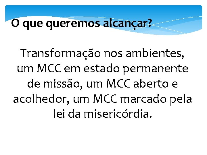 O queremos alcançar? Transformação nos ambientes, um MCC em estado permanente de missão, um