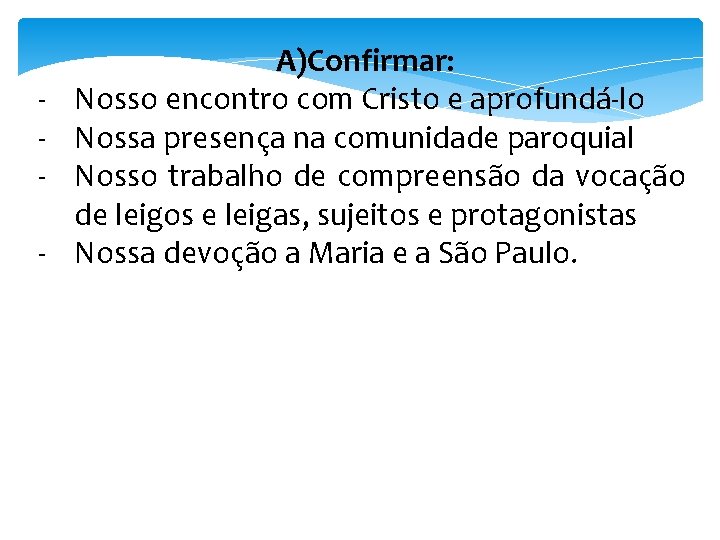 - A)Confirmar: Nosso encontro com Cristo e aprofundá-lo Nossa presença na comunidade paroquial Nosso