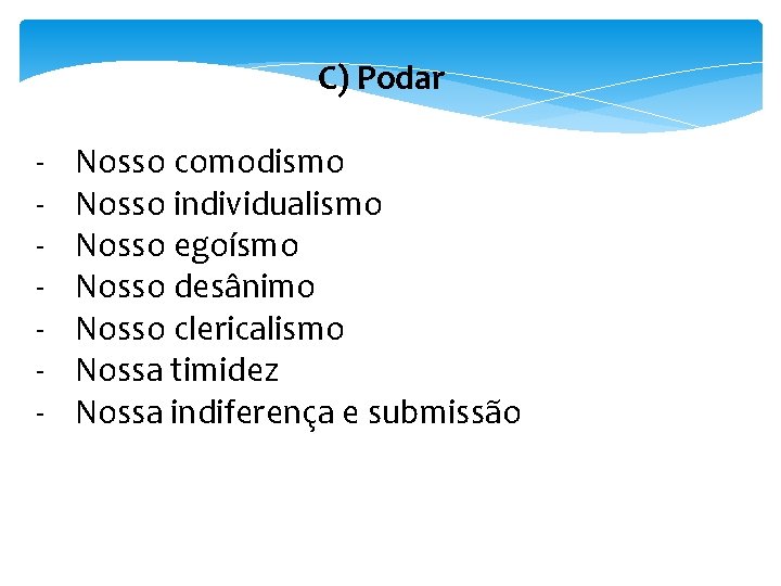 C) Podar - Nosso comodismo Nosso individualismo Nosso egoísmo Nosso desânimo Nosso clericalismo Nossa