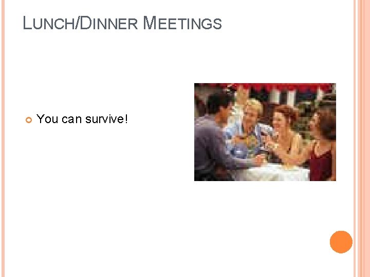 LUNCH/DINNER MEETINGS You can survive! LUNCH/DINNER MEETINGS You can survive!