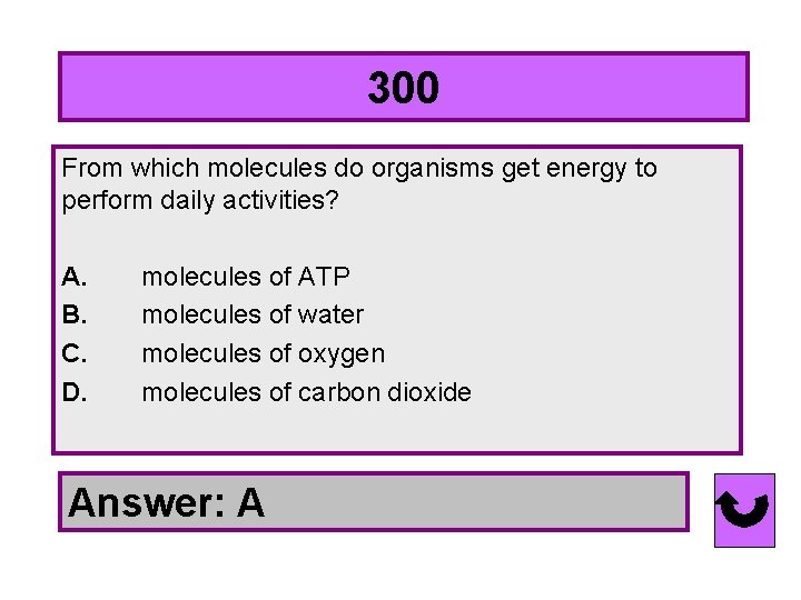 300 From which molecules do organisms get energy to perform daily activities? A. molecules