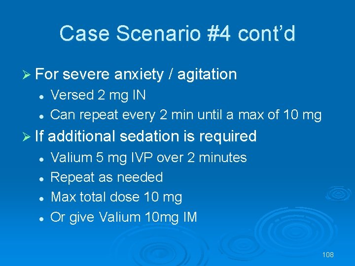 Case Scenario #4 cont’d For severe anxiety / agitation l l Versed 2 mg
