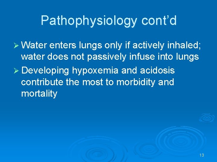 Pathophysiology cont’d Water enters lungs only if actively inhaled; water does not passively infuse