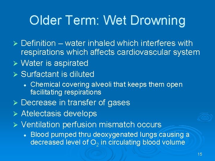 Older Term: Wet Drowning Definition – water inhaled which interferes with respirations which affects