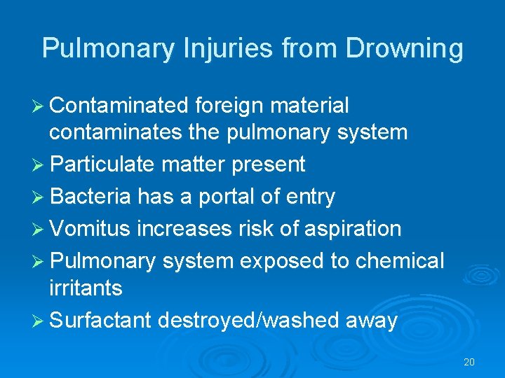 Pulmonary Injuries from Drowning Contaminated foreign material contaminates the pulmonary system Particulate matter present