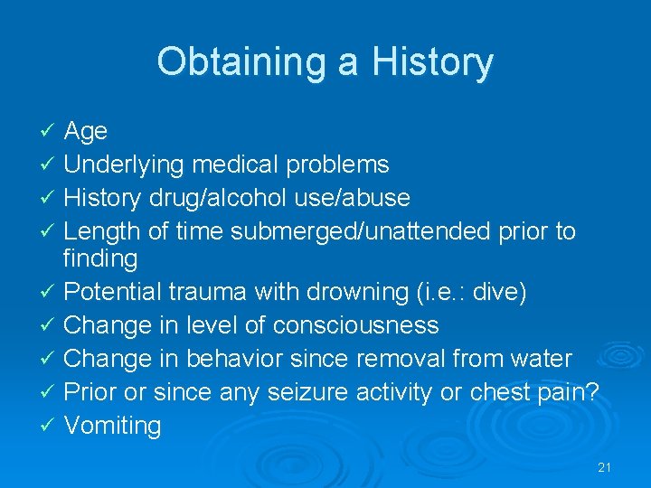 Obtaining a History Age Underlying medical problems History drug/alcohol use/abuse Length of time submerged/unattended