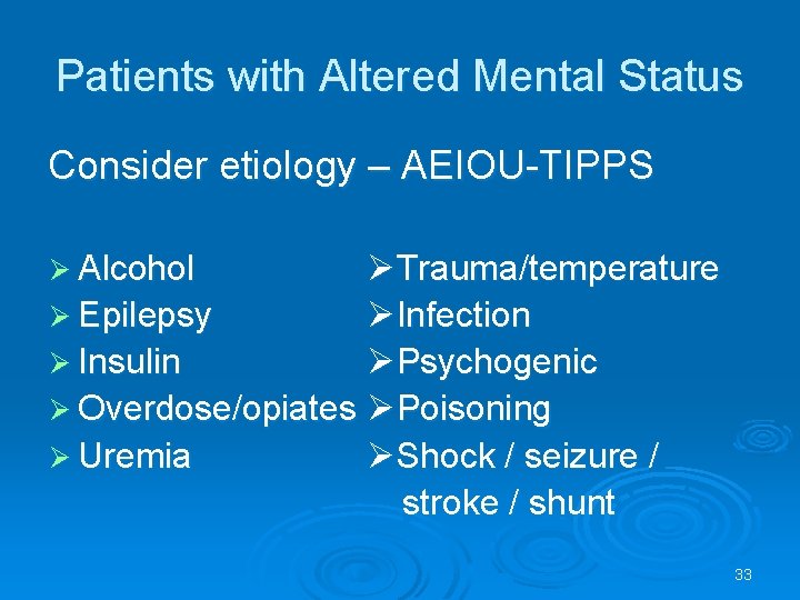 Patients with Altered Mental Status Consider etiology – AEIOU-TIPPS Alcohol Trauma/temperature Epilepsy Infection Insulin