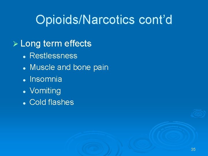 Opioids/Narcotics cont’d Long term effects l l l Restlessness Muscle and bone pain Insomnia