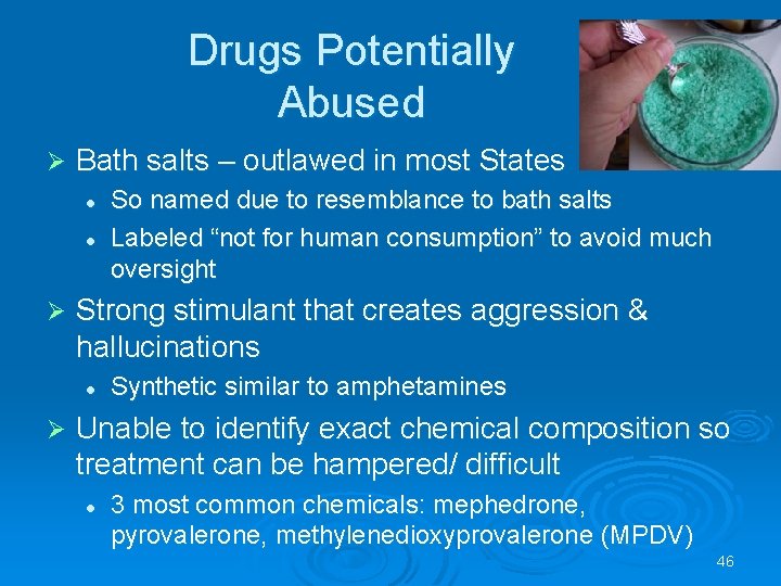 Drugs Potentially Abused Bath salts – outlawed in most States l l Strong stimulant