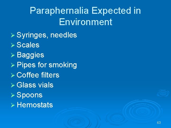 Paraphernalia Expected in Environment Syringes, needles Scales Baggies Pipes for smoking Coffee filters Glass