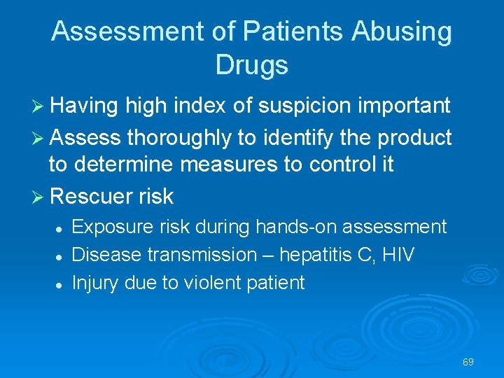 Assessment of Patients Abusing Drugs Having high index of suspicion important Assess thoroughly to