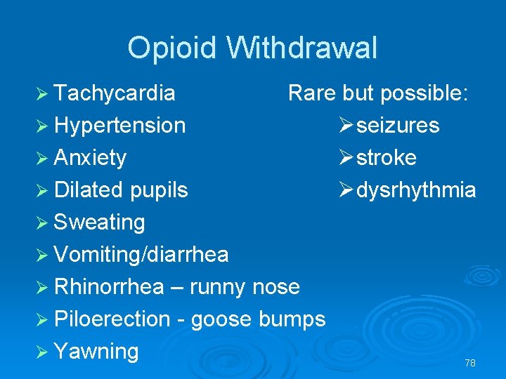 Opioid Withdrawal Tachycardia Hypertension Anxiety Dilated pupils Rare but possible: seizures stroke dysrhythmia Sweating