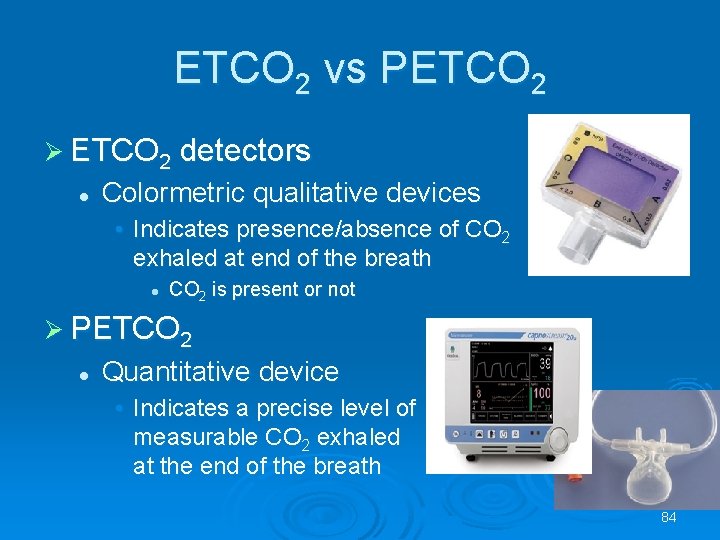 ETCO 2 vs PETCO 2 l detectors Colormetric qualitative devices • Indicates presence/absence of