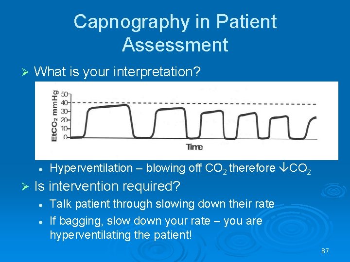 Capnography in Patient Assessment What is your interpretation? l Hyperventilation – blowing off CO