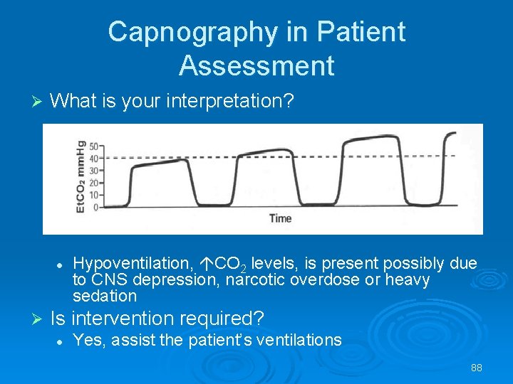 Capnography in Patient Assessment What is your interpretation? l Hypoventilation, CO 2 levels, is