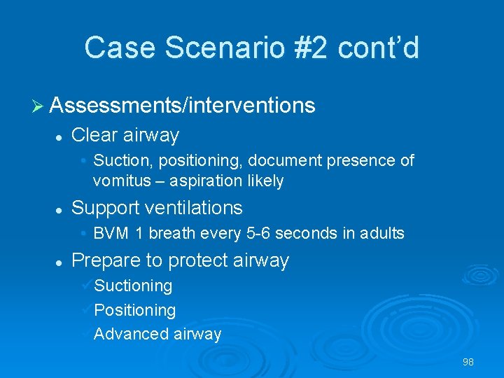 Case Scenario #2 cont’d Assessments/interventions l Clear airway • Suction, positioning, document presence of