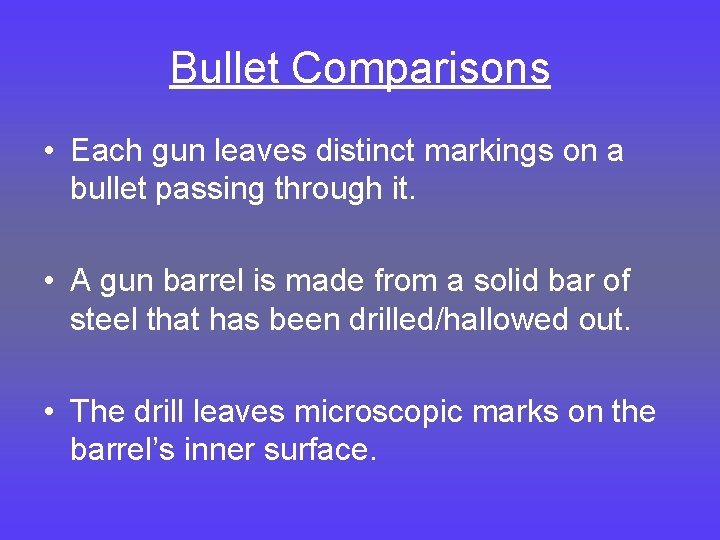 Bullet Comparisons • Each gun leaves distinct markings on a bullet passing through it.