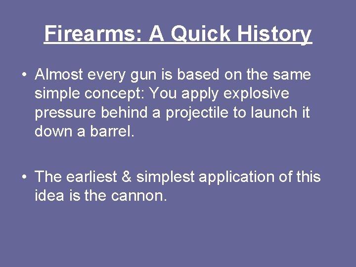 Firearms: A Quick History • Almost every gun is based on the same simple