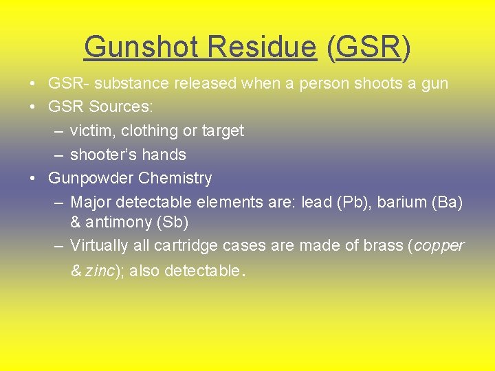 Gunshot Residue (GSR) • GSR- substance released when a person shoots a gun •