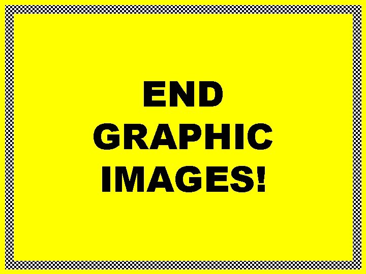 END GRAPHIC IMAGES! 