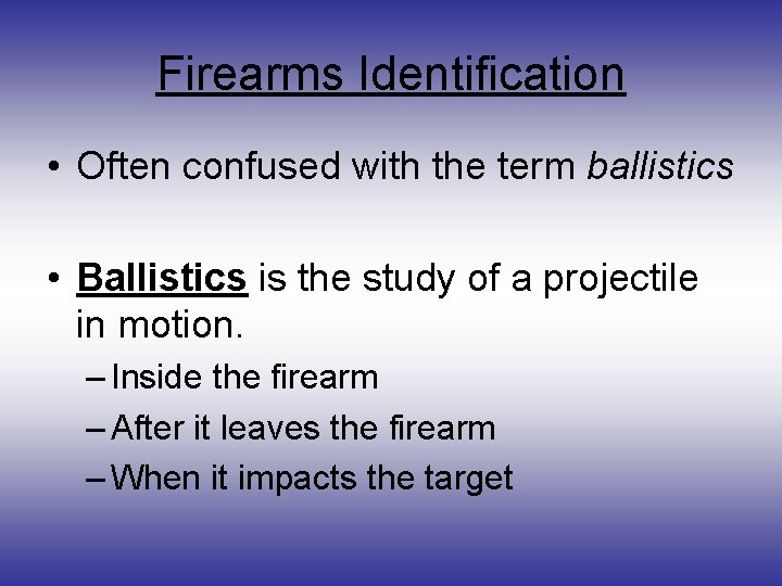 Firearms Identification • Often confused with the term ballistics • Ballistics is the study