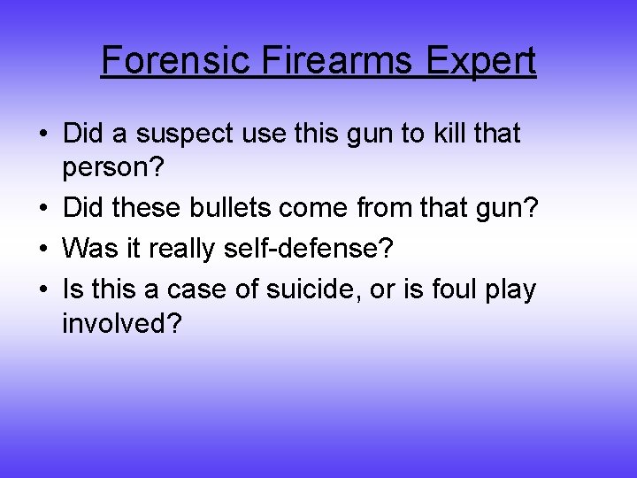 Forensic Firearms Expert • Did a suspect use this gun to kill that person?