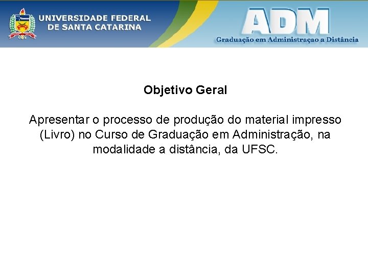 Objetivo Geral Apresentar o processo de produção do material impresso (Livro) no Curso de