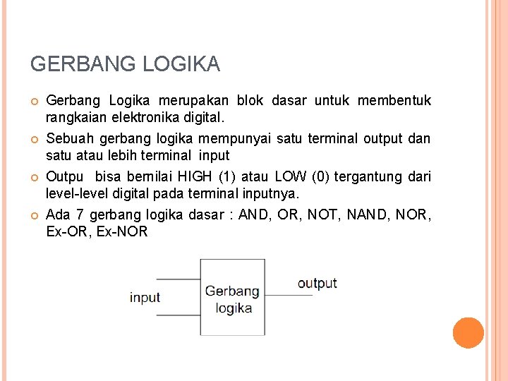 GERBANG LOGIKA Gerbang Logika merupakan blok dasar untuk membentuk rangkaian elektronika digital. Sebuah gerbang