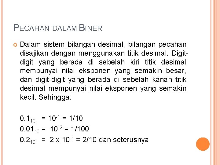 PECAHAN DALAM BINER Dalam sistem bilangan desimal, bilangan pecahan disajikan dengan menggunakan titik desimal.