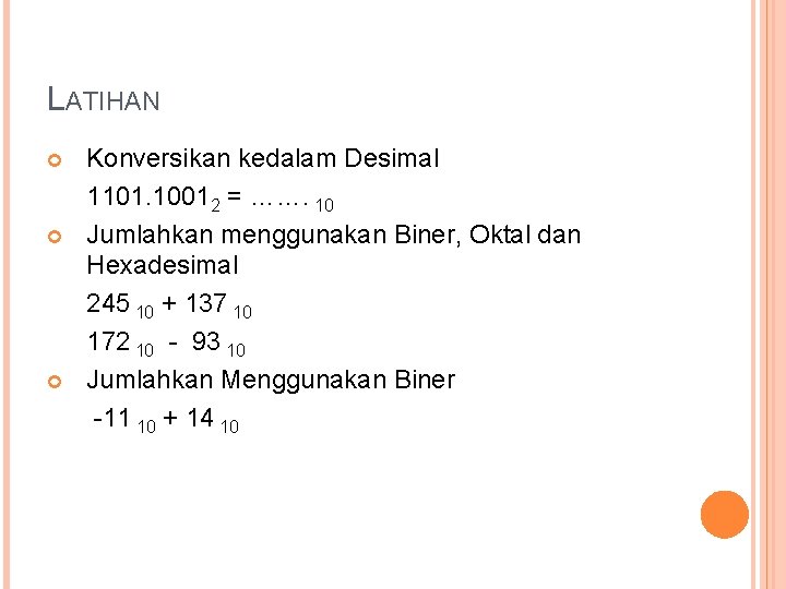 LATIHAN Konversikan kedalam Desimal 1101. 10012 = ……. 10 Jumlahkan menggunakan Biner, Oktal dan