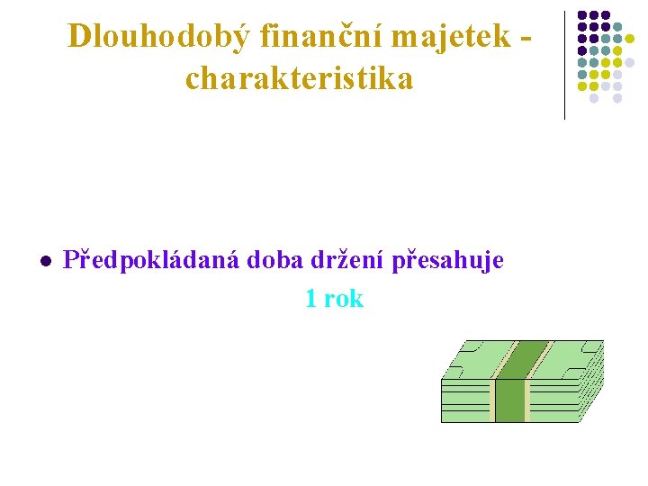 Dlouhodobý finanční majetek charakteristika l Předpokládaná doba držení přesahuje 1 rok 