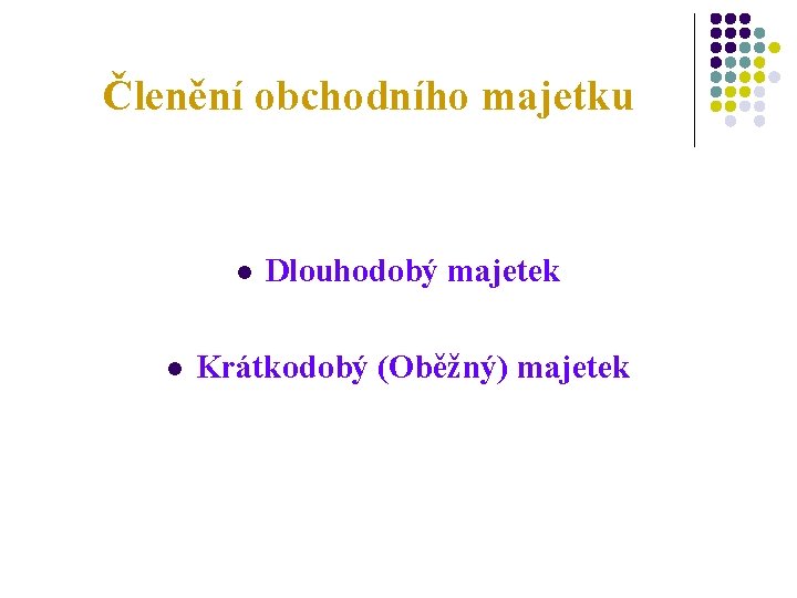 Členění obchodního majetku l l Dlouhodobý majetek Krátkodobý (Oběžný) majetek 