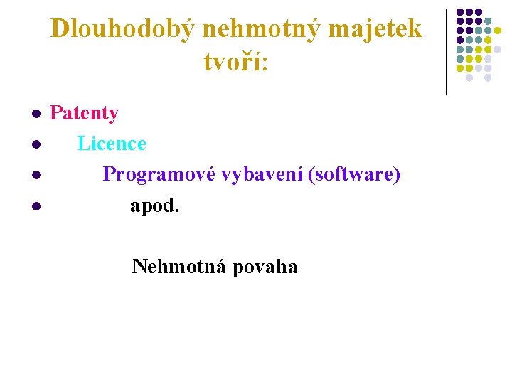 Dlouhodobý nehmotný majetek tvoří: l l Patenty Licence Programové vybavení (software) apod. Nehmotná povaha